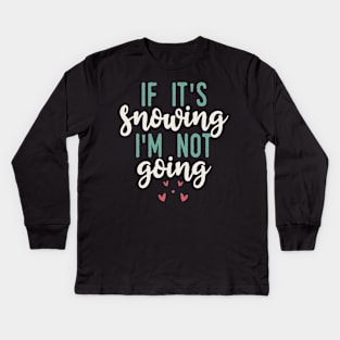 If It's Snowing I'm Not Going Kids Long Sleeve T-Shirt